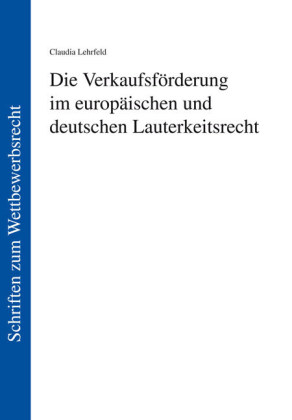Die Verkaufsf&ouml;rderung im europ&auml;ischen und deutschen Lauterkeitsrecht - Claudia Lehrfeld