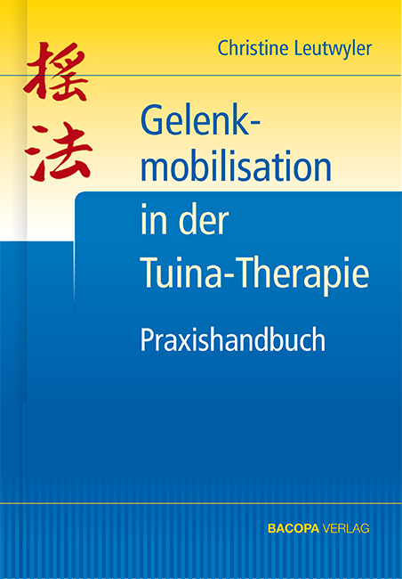 Praxishandbuch Gelenkmobilisation in der Tuina-Therapie - Christine Leutwyler