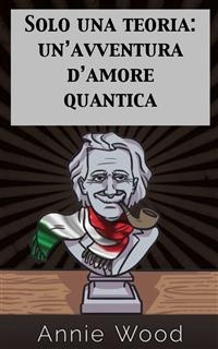 Solo una teoria: un’avventura d’amore quantica