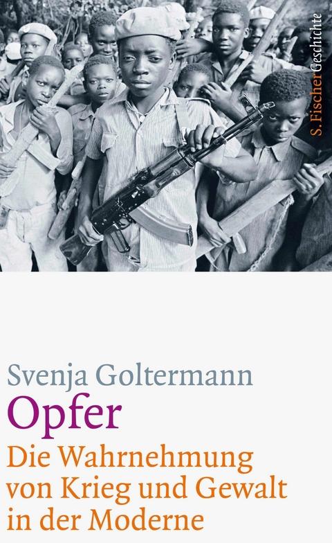 Opfer – Die Wahrnehmung von Krieg und Gewalt in der Moderne - Svenja Goltermann
