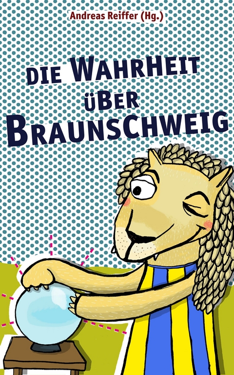 Die Wahrheit &uuml;ber Braunschweig - 