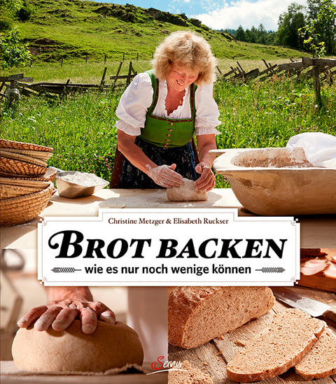 Brot backen wie es nur noch wenige k&ouml;nnen - Christine Metzger, Elisabeth Ruckser
