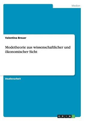 Modetheorie aus wissenschaftlicher und &Atilde;&para;konomischer Sicht - Valentina Breuer