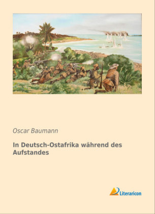 In Deutsch-Ostafrika w&auml;hrend des Aufstandes - Oscar Baumann