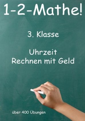 1-2-Mathe! - 3. Klasse - Uhrzeit, Rechnen mit Geld - J&uuml;rgen Beck