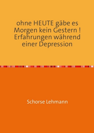 ohne HEUTE gäbe es Morgen kein Gestern ! Erfahrungen während einer Depression