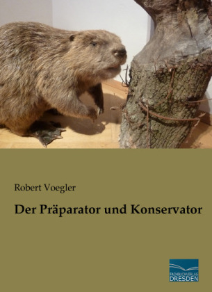 Der Pr&auml;parator und Konservator - Robert Voegler