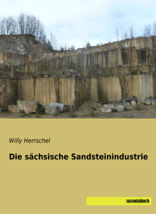 Die s&auml;chsische Sandsteinindustrie - Willy Herrschel