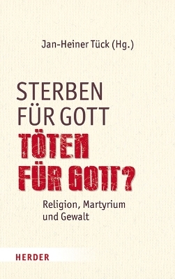 Sterben f&uuml;r Gott - T&ouml;ten f&uuml;r Gott? - 