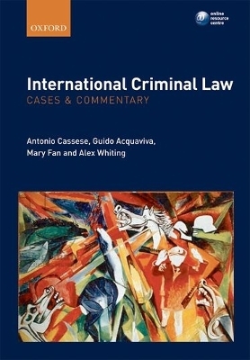 International Criminal Law: Cases and Commentary - Antonio Cassese, Guido Acquaviva, Mary Fan, Alex Whiting
