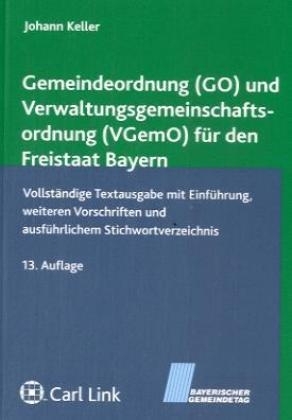Gemeindeordnung (GO) und Verwaltungsgemeinschaftsordnung (VGemO) f&uuml;r den Freistaat Bayern - 