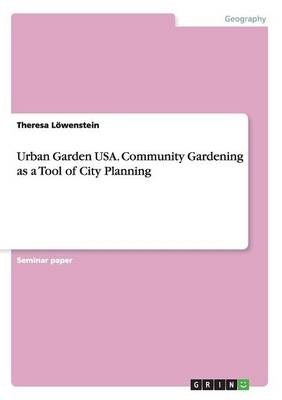 Urban Garden USA. Community Gardening as a Tool of City Planning - Theresa L&Atilde;&para;wenstein