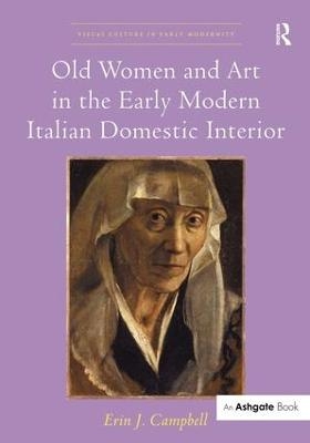 Old Women and Art in the Early Modern Italian Domestic Interior - Erin J. Campbell