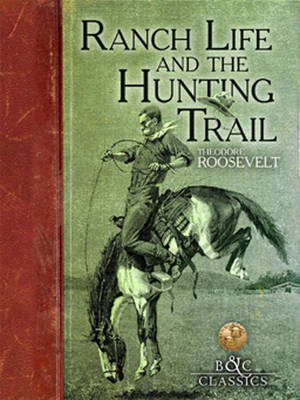 Ranch Life and the Hunting Trail - Theodore Roosevelt