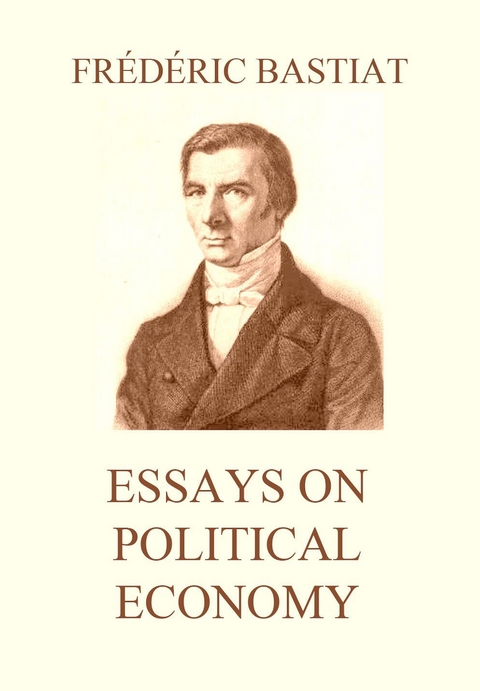 Essays on Political Economy - Fr&eacute;d&eacute;ric Bastiat