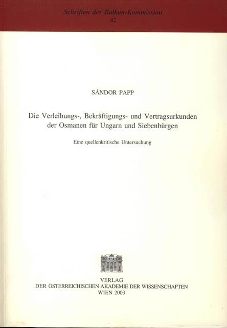 Die Verleihungs-, Bekr&auml;ftigungs- und Vertragsurkunden der Osmanen f&uuml;r Ungarn und Siebenb&uuml;rgen - S&aacute;ndor Papp