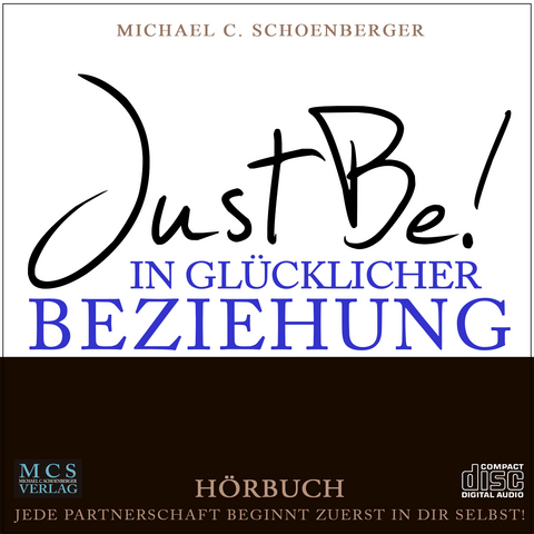 Just Be! In gl&uuml;cklicher Beziehung. Das H&ouml;rbuch. - Michael C. Schoenberger