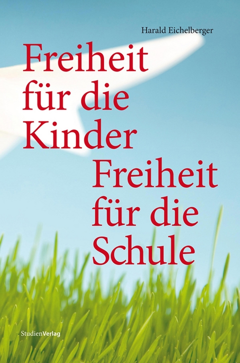 Freiheit f&uuml;r die Kinder - Freiheit f&uuml;r die Schule - Harald Eichelberger