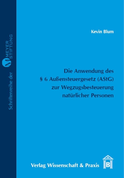 Die Anwendung des &sect; 6 Au&szlig;ensteuergesetz (AStG) zur Wegzugsbesteuerung nat&uuml;rlicher Personen. - Kevin Blum