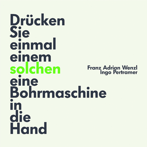 Dr&uuml;cken Sie einmal einem solchen eine Bohrmaschine in die Hand - Ingo Pertramer, Franz A Wenzl