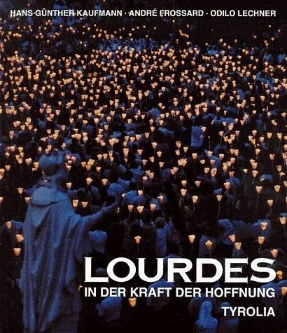 Lourdes - In der Kraft der Hoffnung - Hans G Kaufmann, Andr&eacute; Frossard, Odilo Lechner