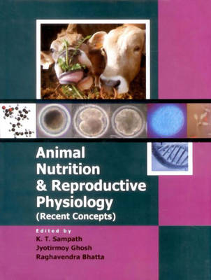 Animal Nutrition & Reproductive Physiology - K T Sampath, Jyotirmoy Ghosh, Raghavendra Bhatta