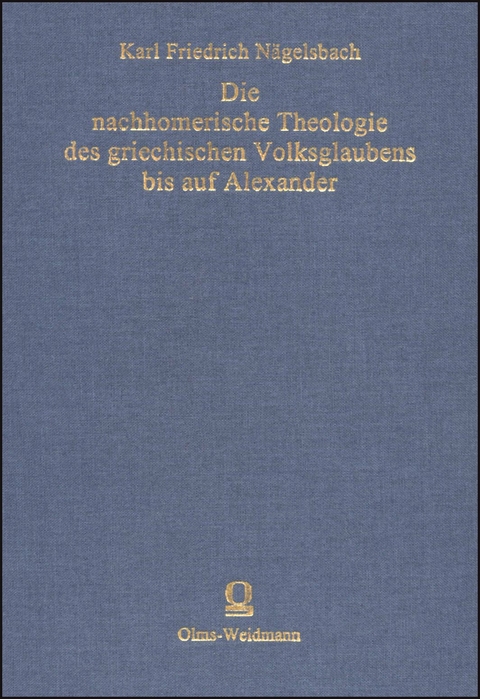 Die nachhomerische Theologie des griechischen Volksglaubens bis auf Alexander - Karl Friedrich N&auml;gelsbach