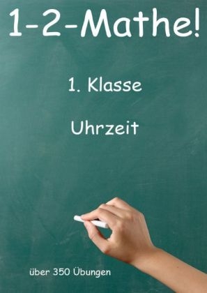 1-2-Mathe! - 1. Klasse - Uhrzeit - J&uuml;rgen Beck