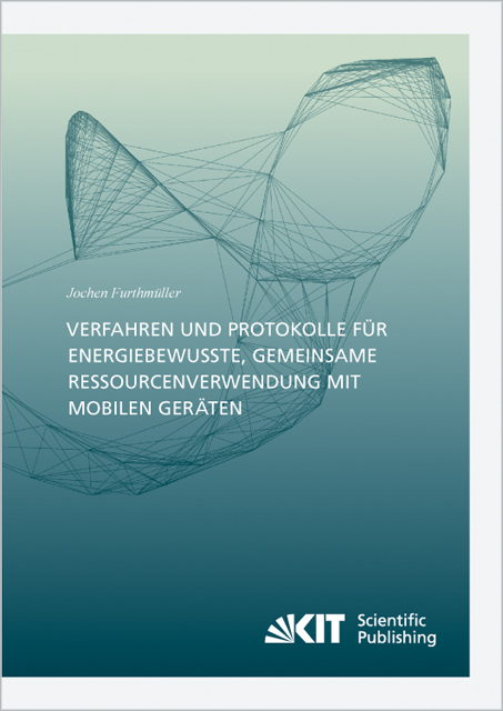 Verfahren und Protokolle f&uuml;r energiebewusste, gemeinsame Ressourcenverwendung mit mobilen Ger&auml;ten - Jochen Furthm&uuml;ller