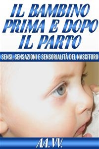 Il bambino prima e dopo il parto - Sensi, sensazioni e sensorialità del nascituro
