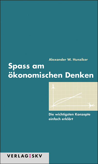 Spass am &ouml;konomischen Denken - Alexander W Hunziker