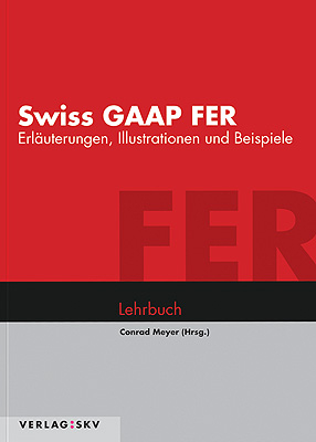 Swiss GAAP FER - Erl&auml;uterungen, Illustrationen und Beispiele - 
