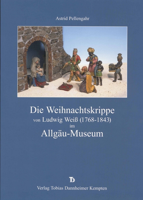 Die Weihnachtskrippe von Ludwig Weiss (1768-1843) im Allg&auml;u-Museum - Astrid Pellengahr