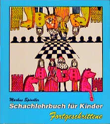 Schachlehrbuch f&uuml;r Kinder  - Fortgeschrittene - Markus Spindler