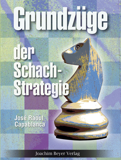 Grundz&uuml;ge der Schachstrategie - Jos&eacute; Raoul Capablanca
