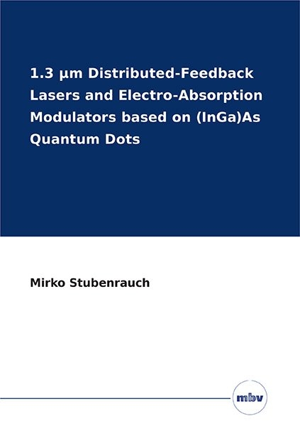 1.3 &mu;m Distributed-Feedback Lasers and Electro-Absorption Modulators based on (InGa)As Quantum Dots - Mirko Stubenrauch