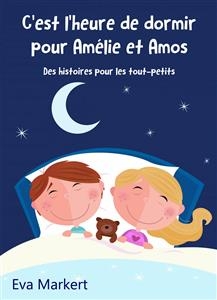 C''est l''heure de dormir pour Am&eacute;lie et Amos - Des histoires pour les tout-petits -  Eva Markert