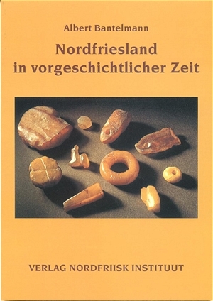 Nordfriesland in vorgeschichtlicher Zeit - Albert Bantelmann