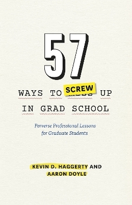 57 Ways to Screw Up in Grad School - Kevin D. Haggerty, Aaron Doyle