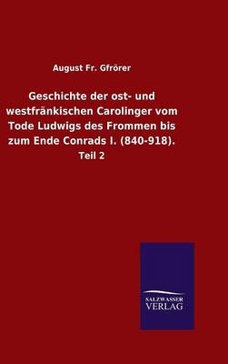 Geschichte der ost- und westfrÃ¤nkischen Carolinger vom Tode Ludwigs des Frommen bis zum Ende Conrads I. (840-918)