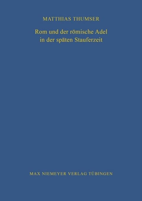 Rom und der r&ouml;mische Adel in der sp&auml;ten Stauferzeit - Matthias Thumser