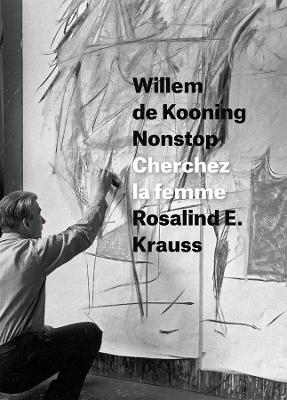 Willem de Kooning Nonstop - Rosalind E. Krauss