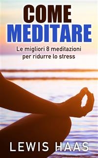 Come meditare: Le migliori 8 meditazioni per ridurre lo stress