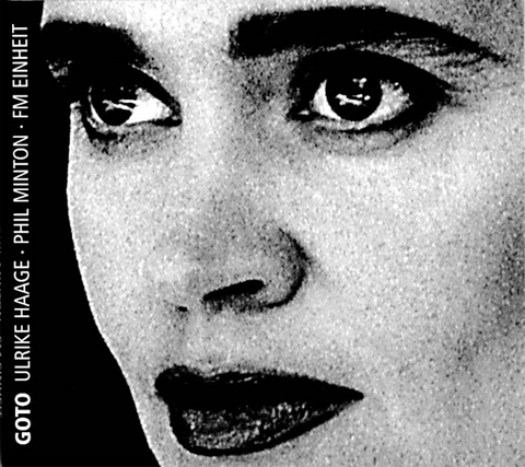 GOTO - Ulrike Haage, F M Einheit, Phil Minton