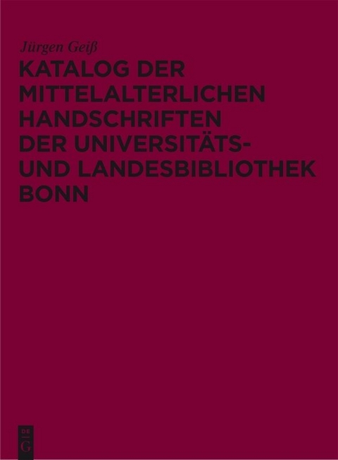 Katalog der mittelalterlichen Handschriften der Universit&auml;ts- und Landesbibliothek Bonn - J&uuml;rgen Gei&szlig;