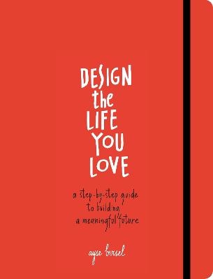 Design the Life You Love - Ayse Birsel