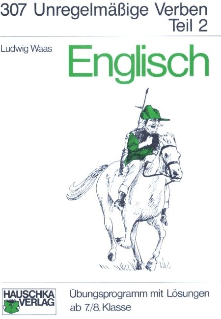 Englisch / Unregelmässige Verben. Ab 7./8. Klasse / Unregelmäßige Verben, II. Teil - Ludwig Waas