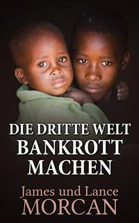 Die Dritte Welt Bankrott machen -  James Morcan,  Lance Morcan