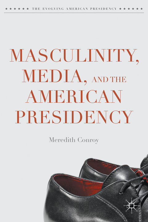 Masculinity, Media, and the American Presidency - Meredith Conroy