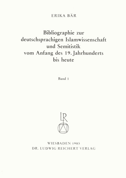 Bibliographie deutschsprachiger Islamwissenschaftler und Semitisten vom Anfang des 19. Jahrhunderts bis 1985. Band 1 - Erika B&auml;r